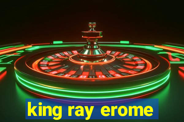 king ray erome